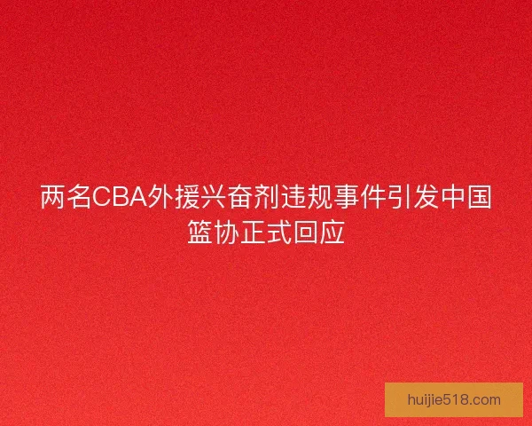 两名CBA外援兴奋剂违规事件引发中国篮协正式回应